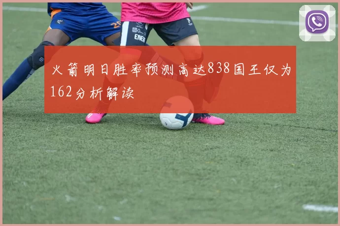 火箭明日胜率预测高达838国王仅为162分析解读
